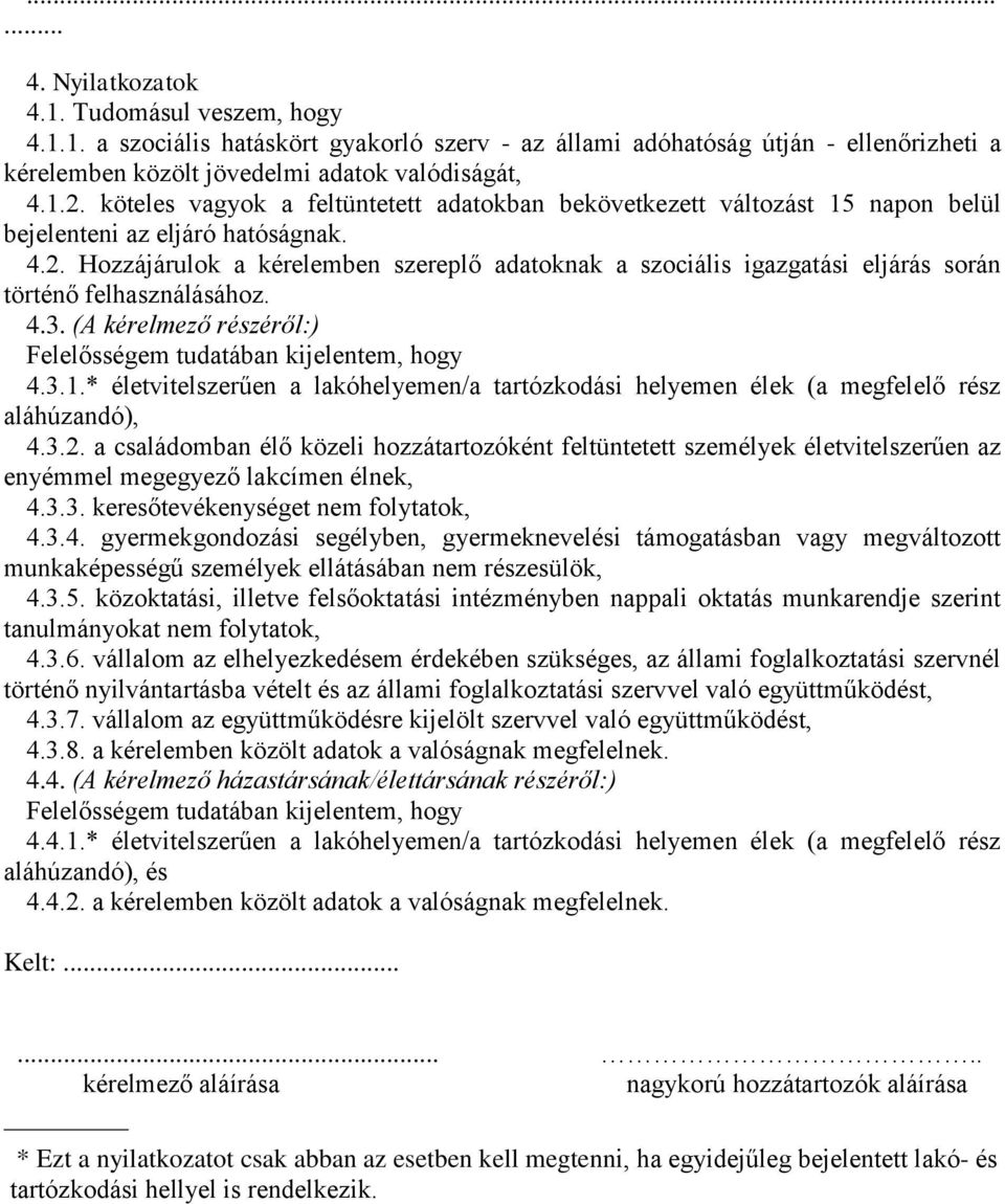 Hozzájárulok a kérelemben szereplő adatoknak a szociális igazgatási eljárás során történő felhasználásához. 4.3. (A kérelmező részéről:) Felelősségem tudatában kijelentem, hogy 4.3.1.