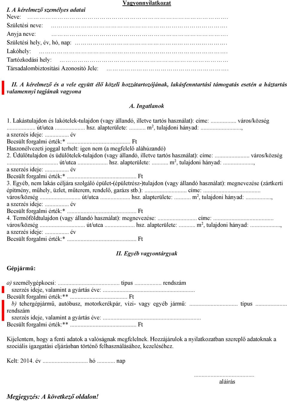 Lakástulajdon és lakótelek-tulajdon (vagy állandó, illetve tartós használat): címe:... város/község... út/utca... hsz. alapterülete:... m 2, tulajdoni hányad:..., Becsült forgalmi érték:*.