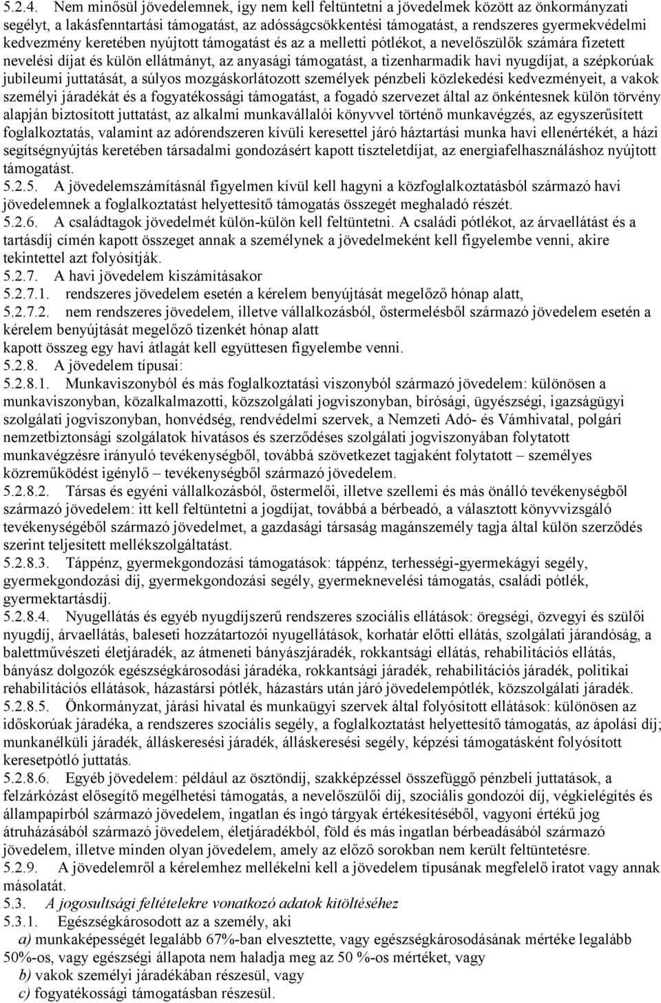 kedvezmény keretében nyújtott támogatást és az a melletti pótlékot, a nevelőszülők számára fizetett nevelési díjat és külön ellátmányt, az anyasági támogatást, a tizenharmadik havi nyugdíjat, a