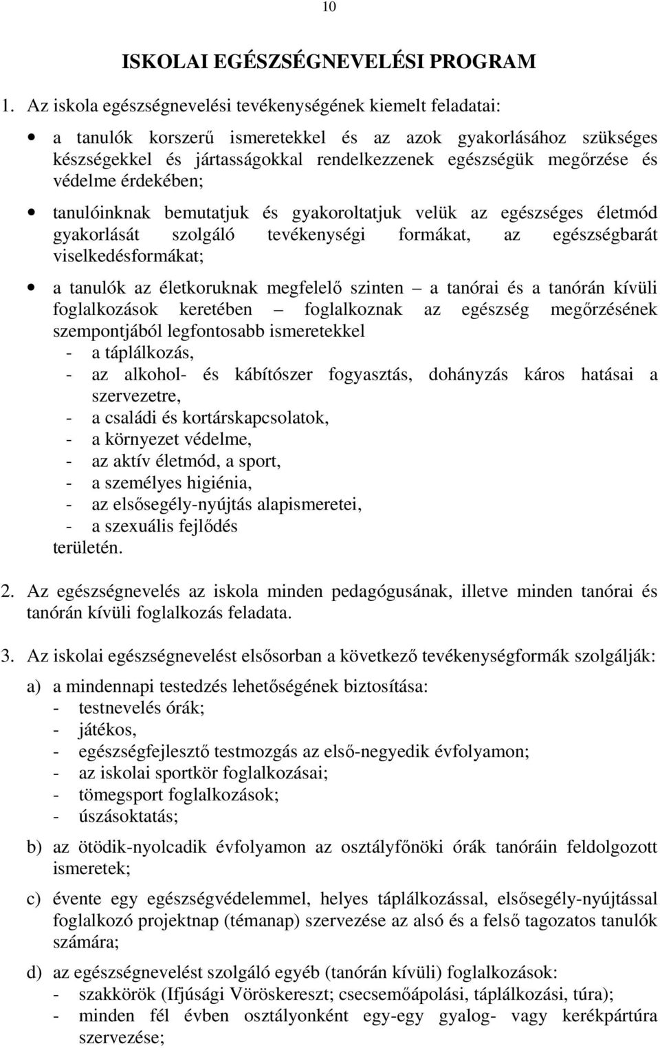 védelme érdekében; tanulóinknak bemutatjuk és gyakoroltatjuk velük az egészséges életmód gyakorlását szolgáló tevékenységi formákat, az egészségbarát viselkedésformákat; a tanulók az életkoruknak