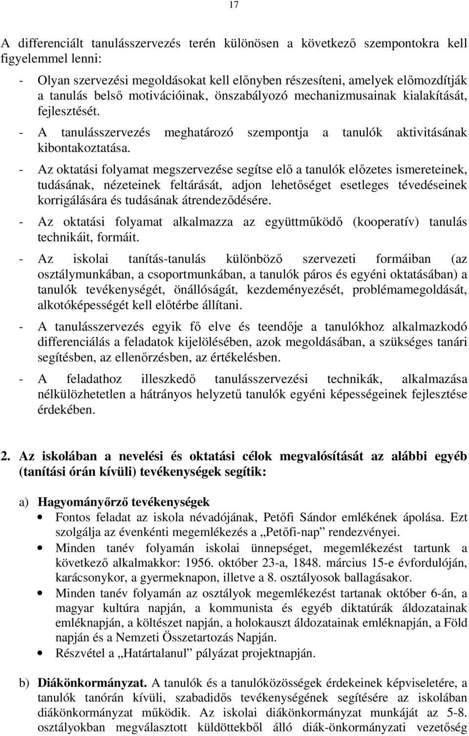 - Az oktatási folyamat megszervezése segítse elő a tanulók előzetes ismereteinek, tudásának, nézeteinek feltárását, adjon lehetőséget esetleges tévedéseinek korrigálására és tudásának átrendeződésére.