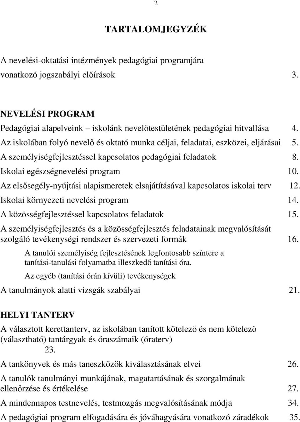 Az elsősegély-nyújtási alapismeretek elsajátításával kapcsolatos iskolai terv 12. Iskolai környezeti nevelési program 14. A közösségfejlesztéssel kapcsolatos feladatok 15.