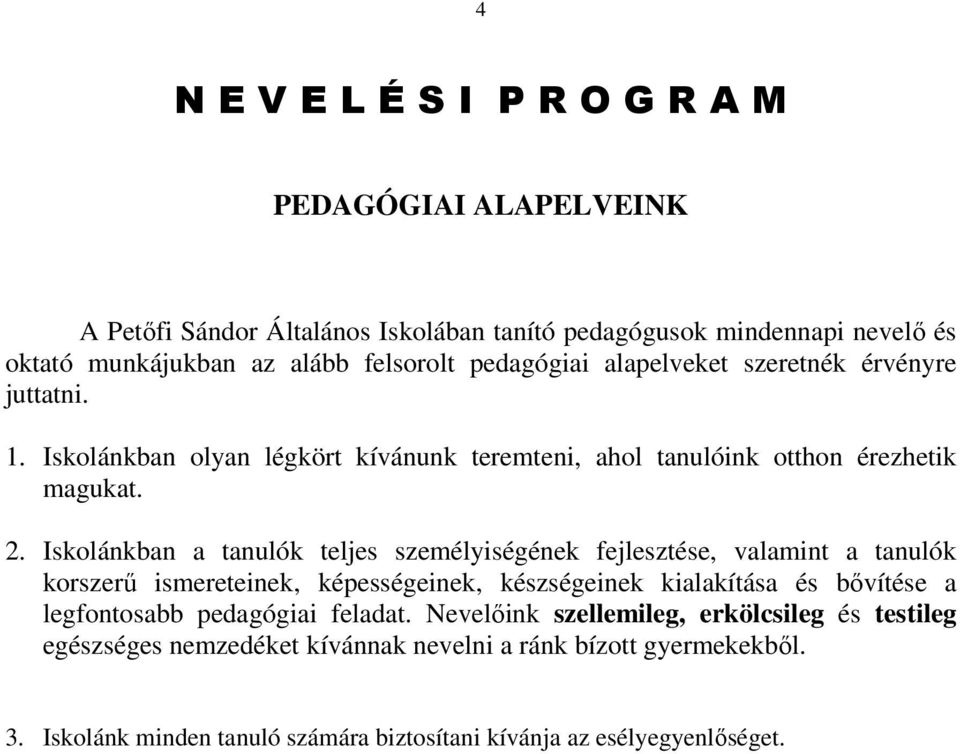 Iskolánkban a tanulók teljes személyiségének fejlesztése, valamint a tanulók korszerű ismereteinek, képességeinek, készségeinek kialakítása és bővítése a legfontosabb