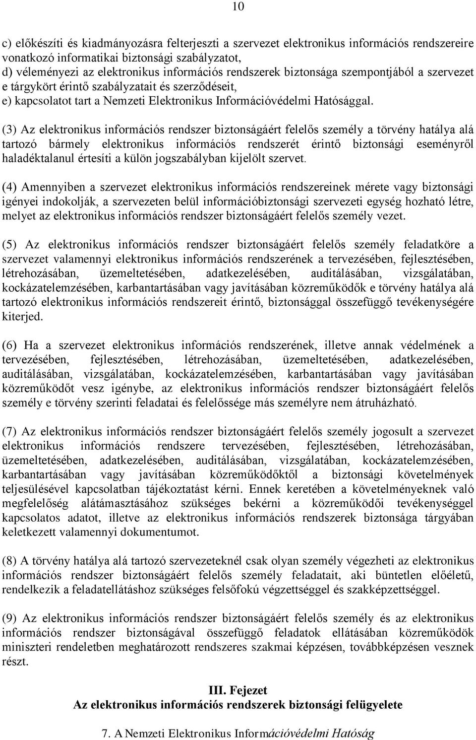 (3) Az elektronikus információs rendszer biztonságáért felelős személy a törvény hatálya alá tartozó bármely elektronikus információs rendszerét érintő biztonsági eseményről haladéktalanul értesíti a