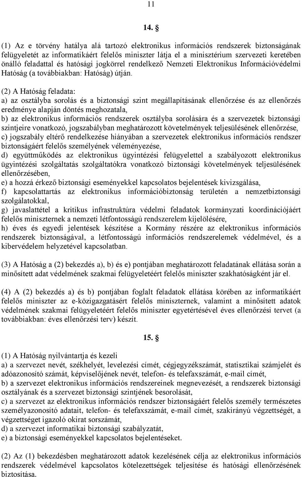 és hatósági jogkörrel rendelkező Nemzeti Elektronikus Információvédelmi Hatóság (a továbbiakban: Hatóság) útján.