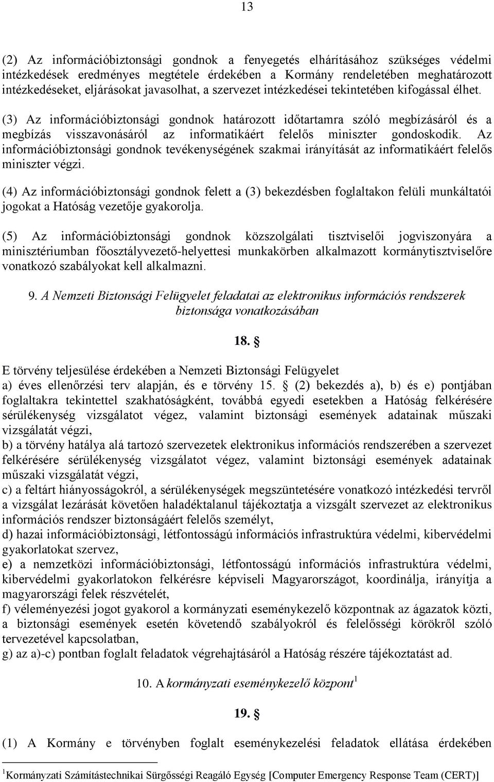 (3) Az információbiztonsági gondnok határozott időtartamra szóló megbízásáról és a megbízás visszavonásáról az informatikáért felelős miniszter gondoskodik.