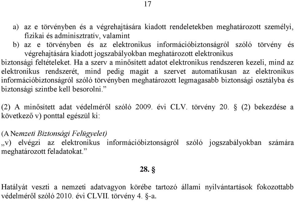 Ha a szerv a minősített adatot elektronikus rendszeren kezeli, mind az elektronikus rendszerét, mind pedig magát a szervet automatikusan az elektronikus információbiztonságról szóló törvényben