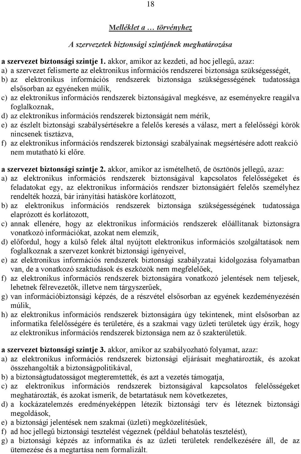 szükségességének tudatossága elsősorban az egyéneken múlik, c) az elektronikus információs rendszerek biztonságával megkésve, az eseményekre reagálva foglalkoznak, d) az elektronikus információs