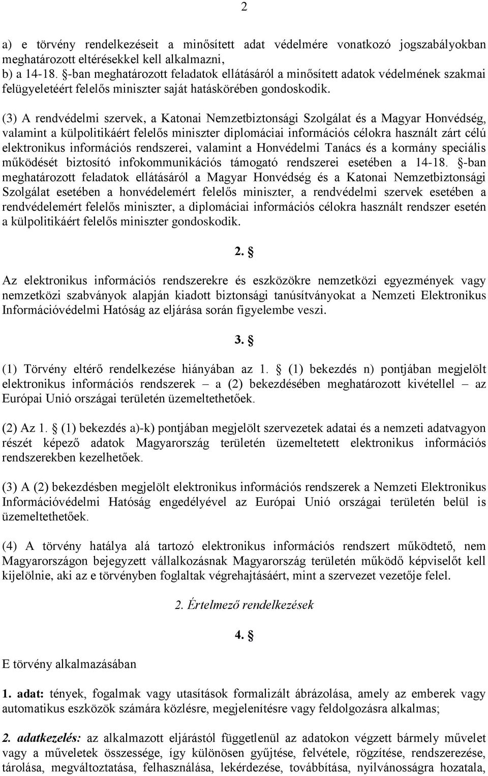 (3) A rendvédelmi szervek, a Katonai Nemzetbiztonsági Szolgálat és a Magyar Honvédség, valamint a külpolitikáért felelős miniszter diplomáciai információs célokra használt zárt célú elektronikus