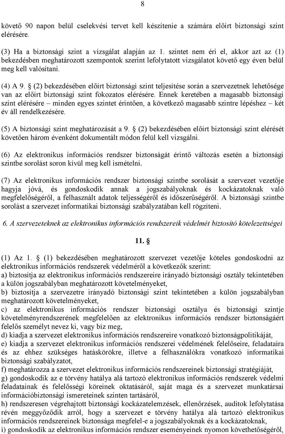 (2) bekezdésében előírt biztonsági szint teljesítése során a szervezetnek lehetősége van az előírt biztonsági szint fokozatos elérésére.