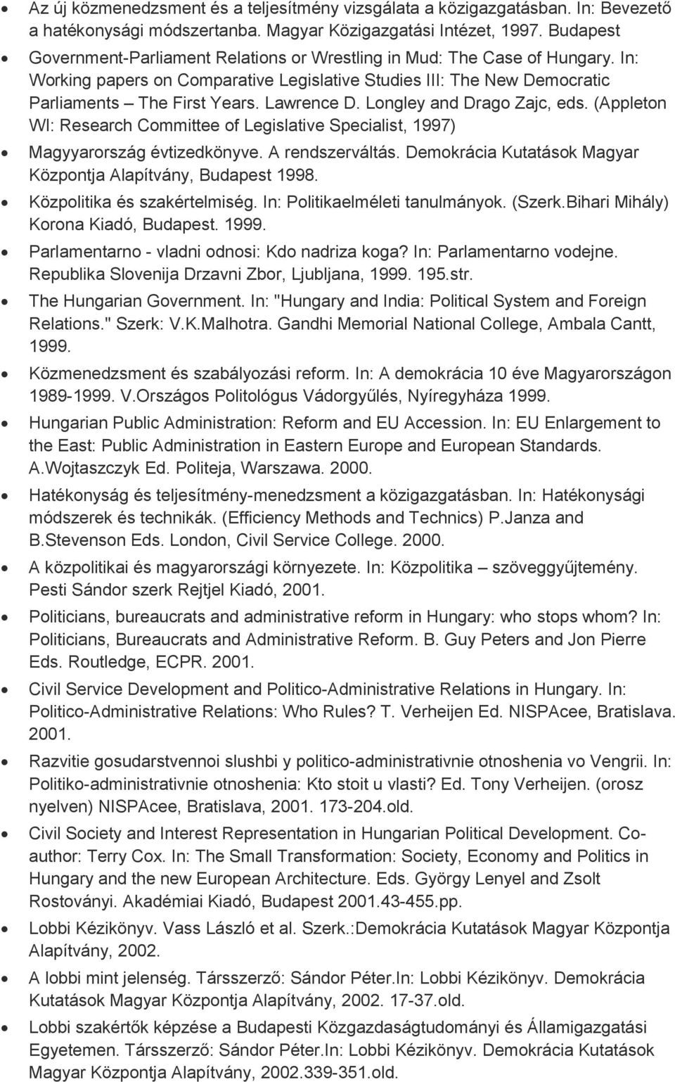 Lawrence D. Longley and Drago Zajc, eds. (Appleton WI: Research Committee of Legislative Specialist, 1997) Magyyarország évtizedkönyve. A rendszerváltás.