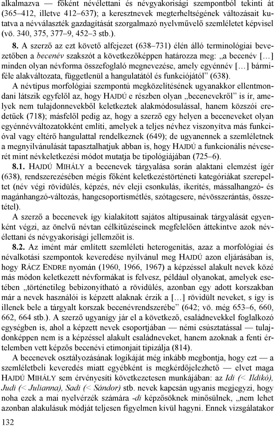 A szerző az ezt követő alfejezet (638 731) élén álló terminológiai bevezetőben a becenév szakszót a következőképpen határozza meg: a becenév [ ] minden olyan névforma összefoglaló megnevezése, amely