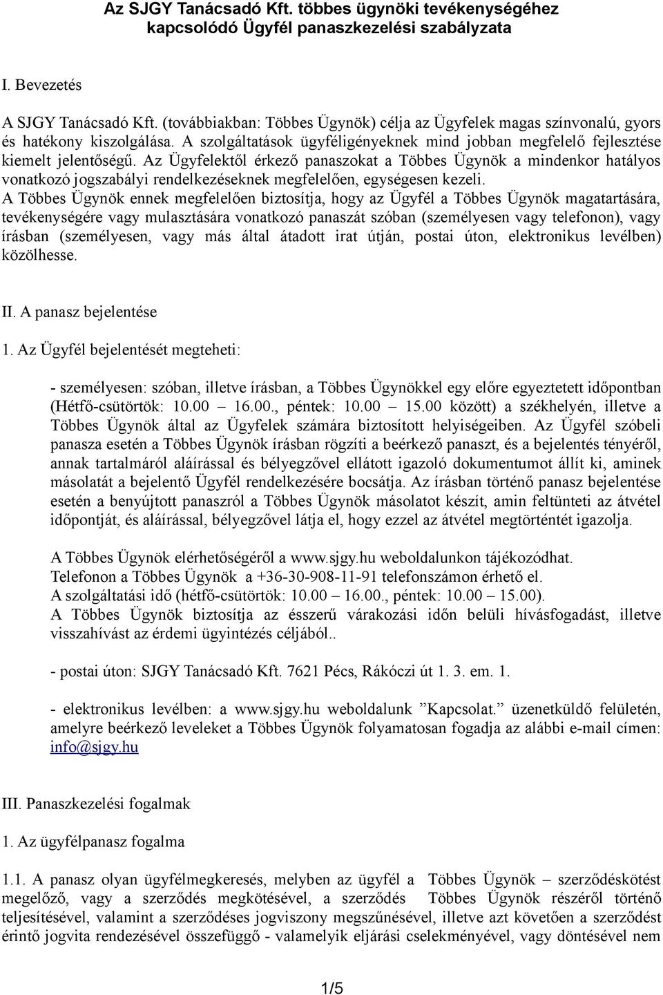 Az Ügyfelektől érkező panaszokat a Többes Ügynök a mindenkor hatályos vonatkozó jogszabályi rendelkezéseknek megfelelően, egységesen kezeli.