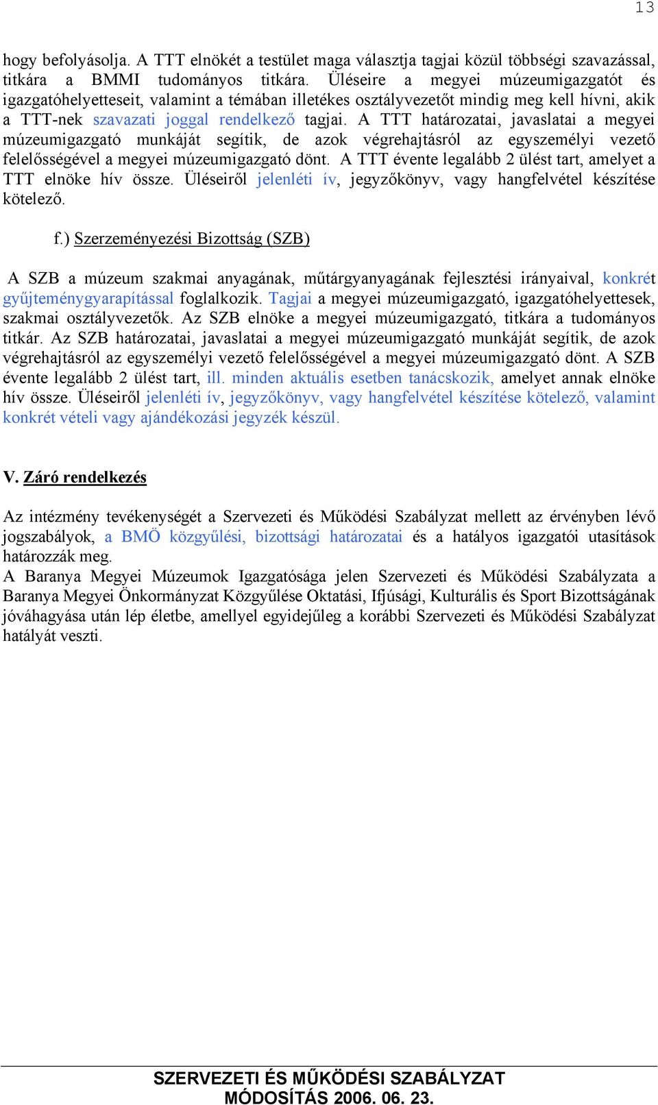 A TTT határozatai, javaslatai a megyei múzeumigazgató munkáját segítik, de azok végrehajtásról az egyszemélyi vezető felelősségével a megyei múzeumigazgató dönt.