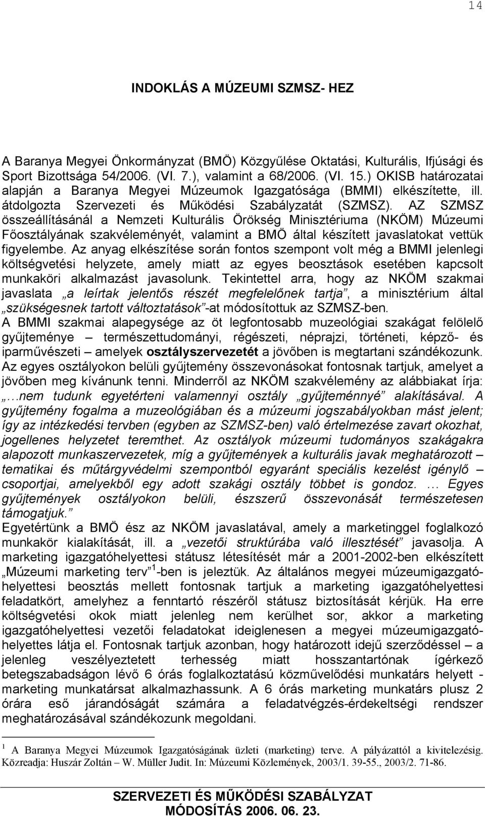 AZ SZMSZ összeállításánál a Nemzeti Kulturális Örökség Minisztériuma (NKÖM) Múzeumi Főosztályának szakvéleményét, valamint a BMÖ által készített javaslatokat vettük figyelembe.