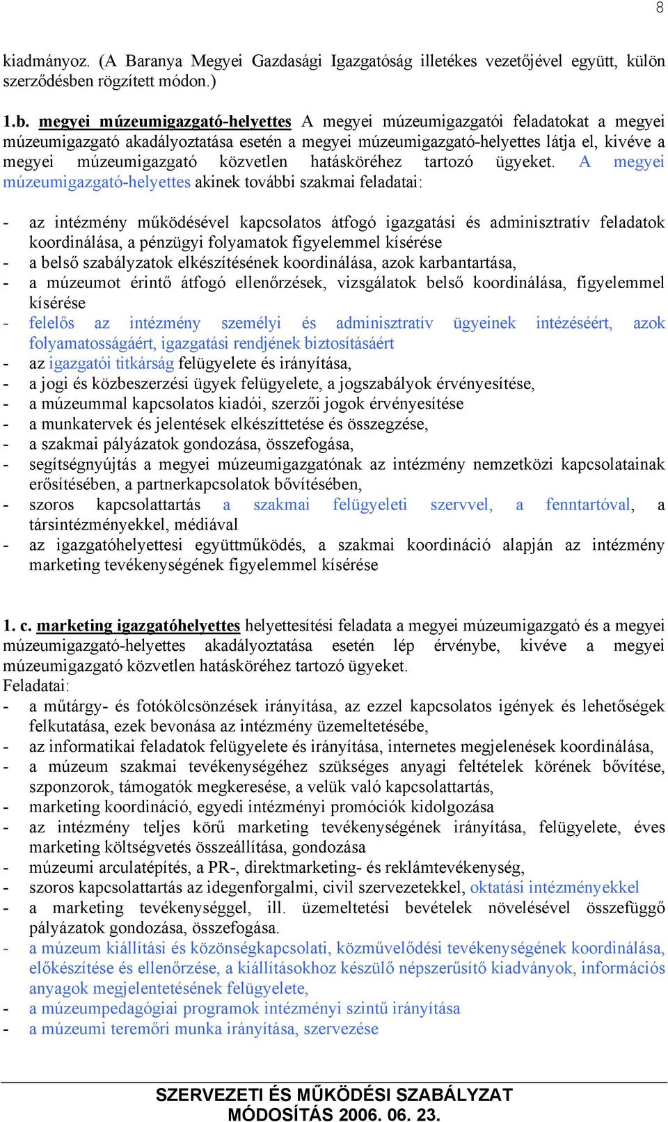 megyei múzeumigazgató-helyettes A megyei múzeumigazgatói feladatokat a megyei múzeumigazgató akadályoztatása esetén a megyei múzeumigazgató-helyettes látja el, kivéve a megyei múzeumigazgató