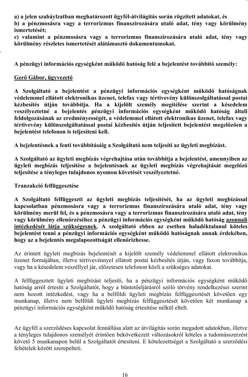 A pénzügyi információs egységként működő hatóság felé a bejelentést továbbító személy: Gerő Gábor, ügyvezető A Szolgáltató a bejelentést a pénzügyi információs egységként működő hatóságnak védelemmel