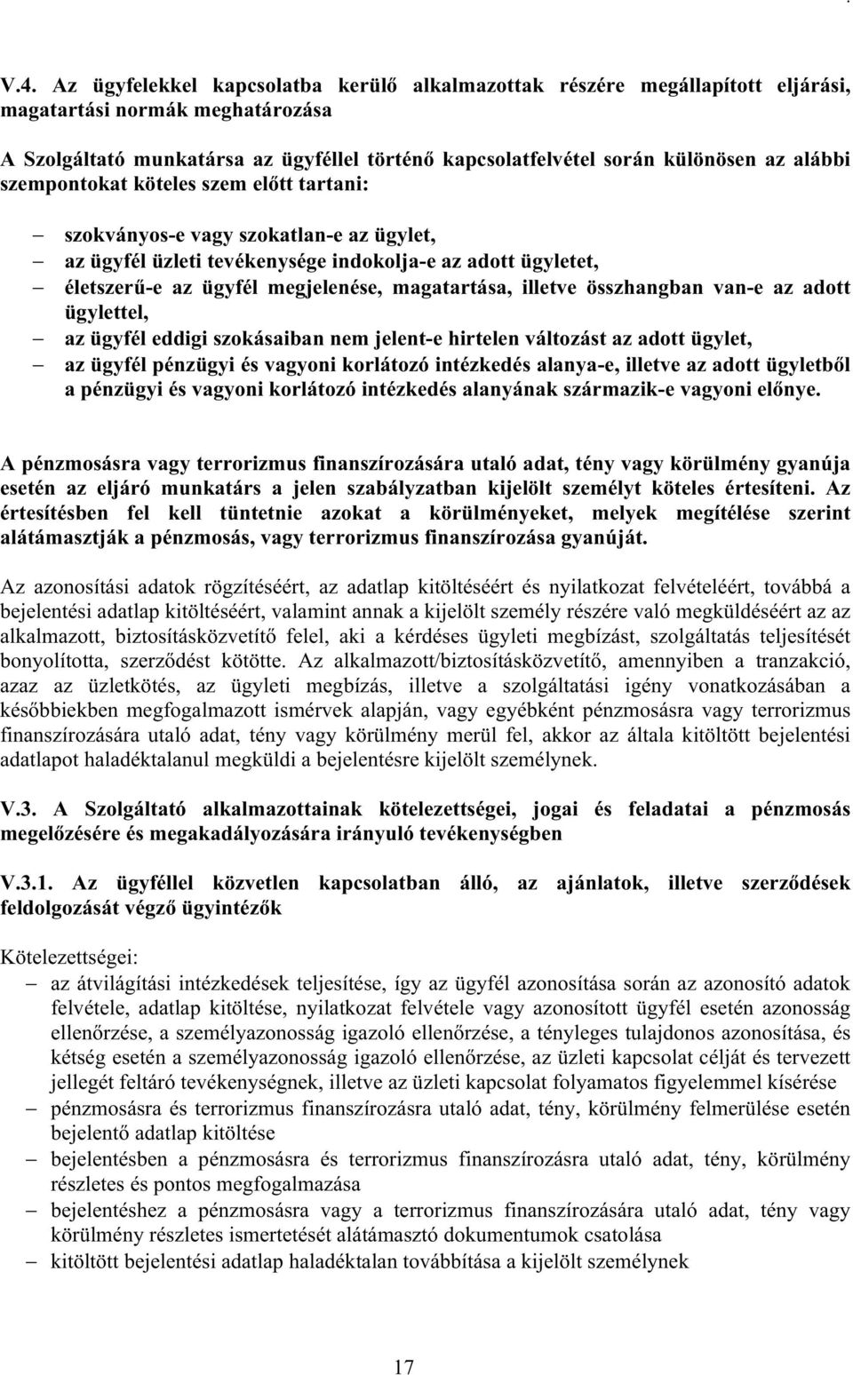 magatartása, illetve összhangban van-e az adott ügylettel, az ügyfél eddigi szokásaiban nem jelent-e hirtelen változást az adott ügylet, az ügyfél pénzügyi és vagyoni korlátozó intézkedés alanya-e,