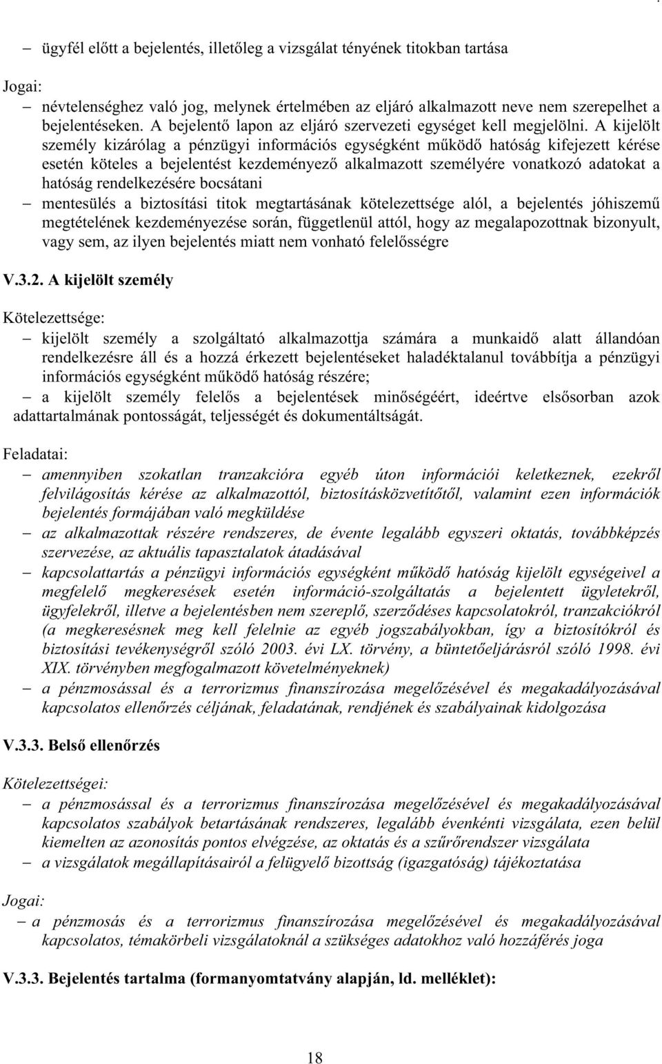 A kijelölt személy kizárólag a pénzügyi információs egységként működő hatóság kifejezett kérése esetén köteles a bejelentést kezdeményező alkalmazott személyére vonatkozó adatokat a hatóság