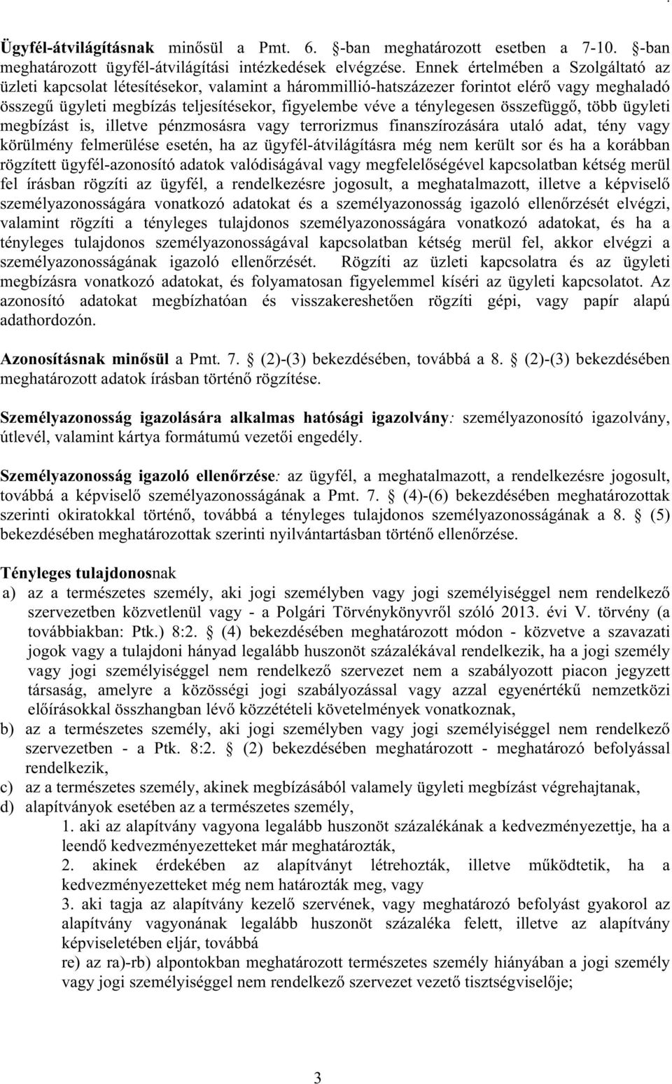 ténylegesen összefüggő, több ügyleti megbízást is, illetve pénzmosásra vagy terrorizmus finanszírozására utaló adat, tény vagy körülmény felmerülése esetén, ha az ügyfél-átvilágításra még nem került