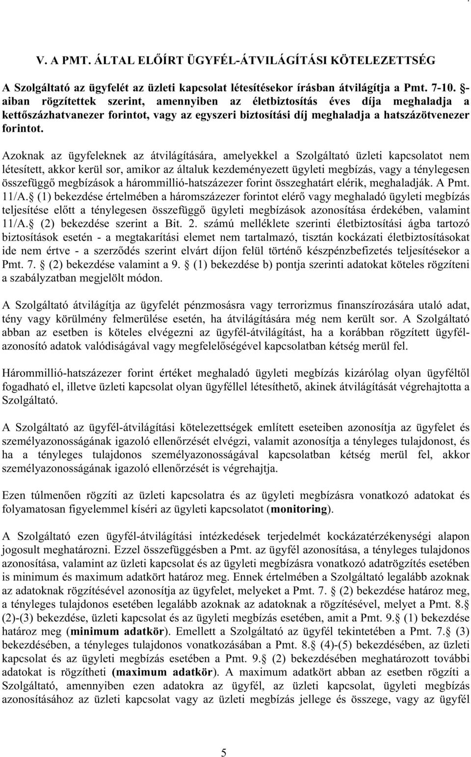 Azoknak az ügyfeleknek az átvilágítására, amelyekkel a Szolgáltató üzleti kapcsolatot nem létesített, akkor kerül sor, amikor az általuk kezdeményezett ügyleti megbízás, vagy a ténylegesen összefüggő