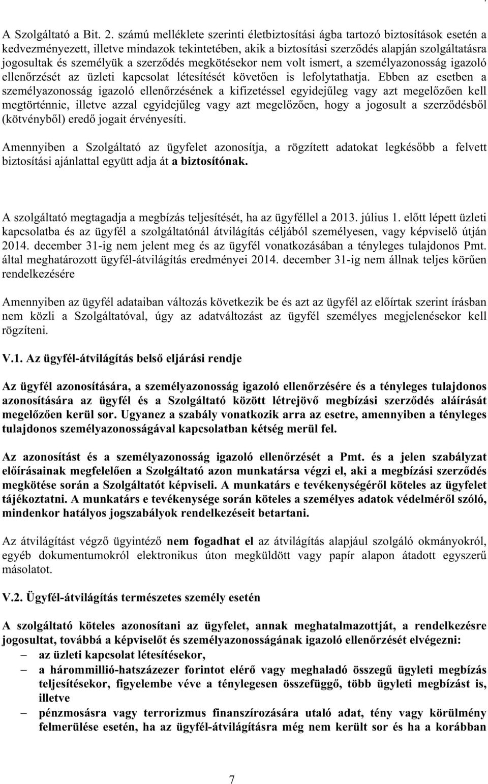 személyük a szerződés megkötésekor nem volt ismert, a személyazonosság igazoló ellenőrzését az üzleti kapcsolat létesítését követően is lefolytathatja.