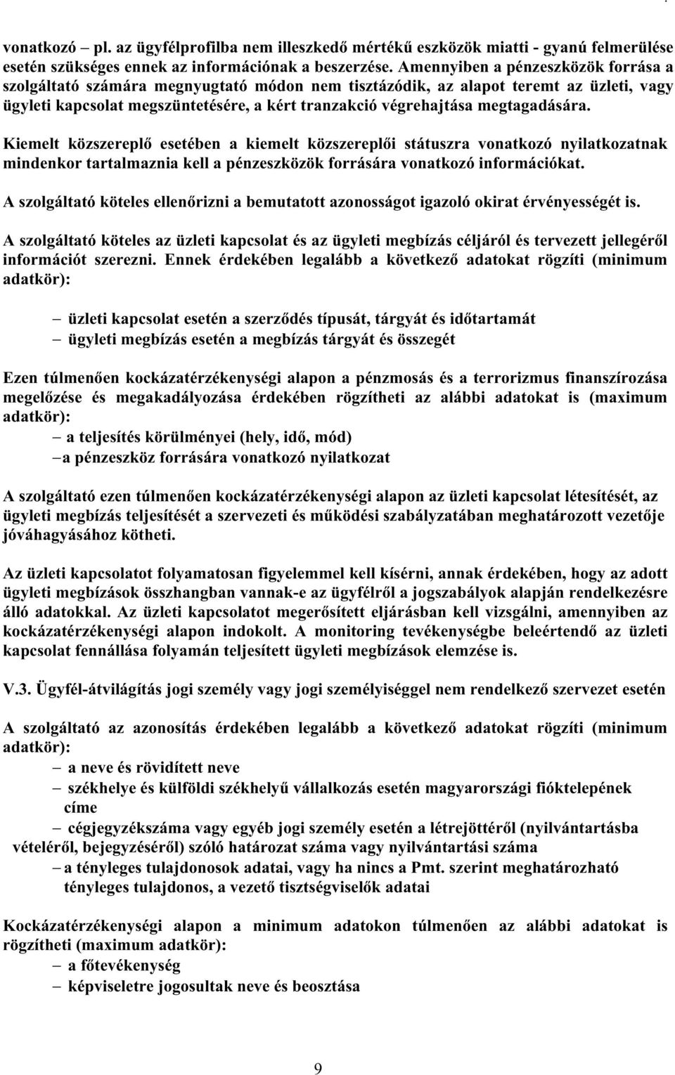 megtagadására. Kiemelt közszereplő esetében a kiemelt közszereplői státuszra vonatkozó nyilatkozatnak mindenkor tartalmaznia kell a pénzeszközök forrására vonatkozó információkat.