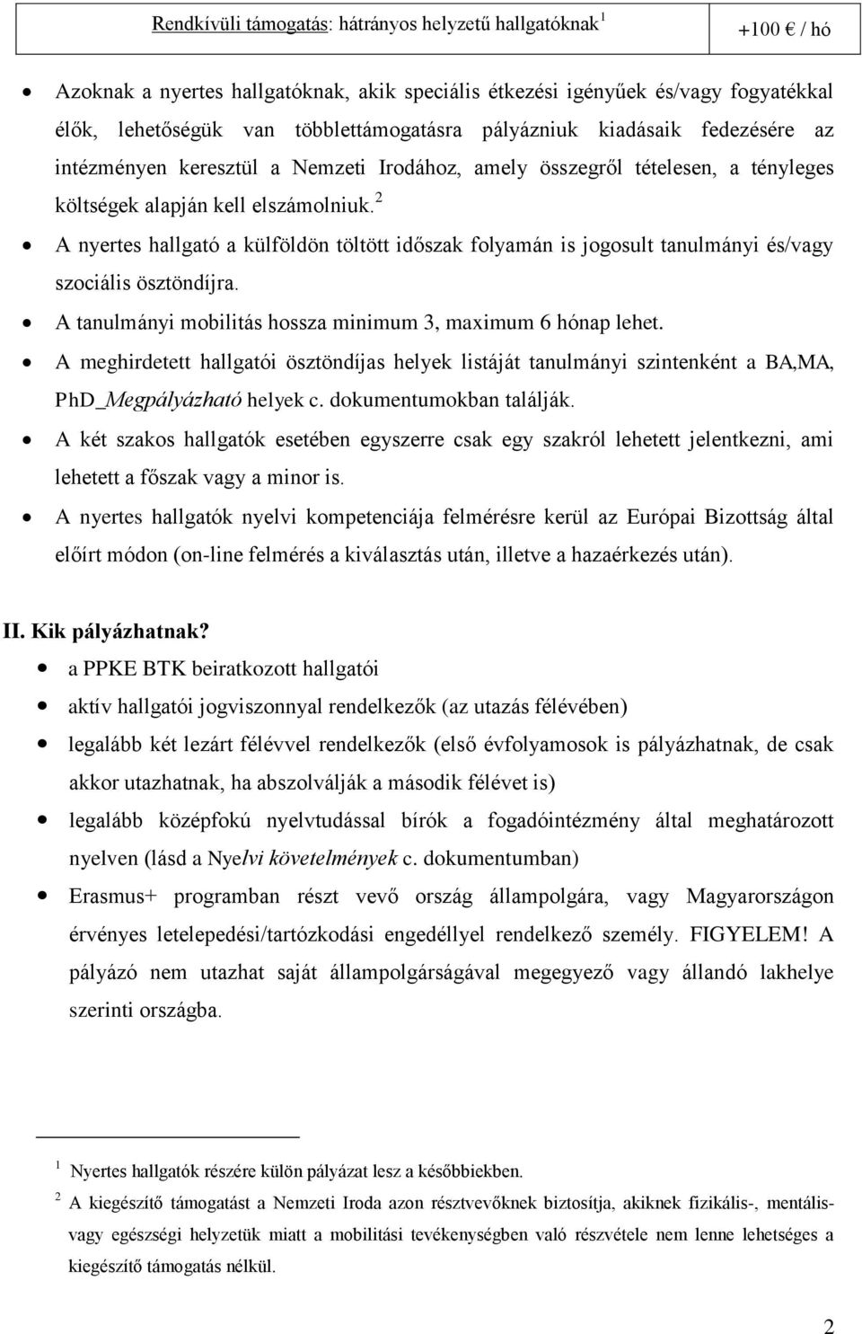 2 A nyertes hallgató a külföldön töltött időszak folyamán is jogosult tanulmányi és/vagy szociális ösztöndíjra. A tanulmányi mobilitás hossza minimum 3, maximum 6 hónap lehet.