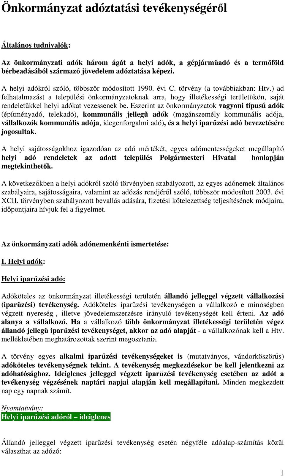 ) ad felhatalmazást a települési önkormányzatoknak arra, hogy illetékességi területükön, saját rendeletükkel helyi adókat vezessenek be.
