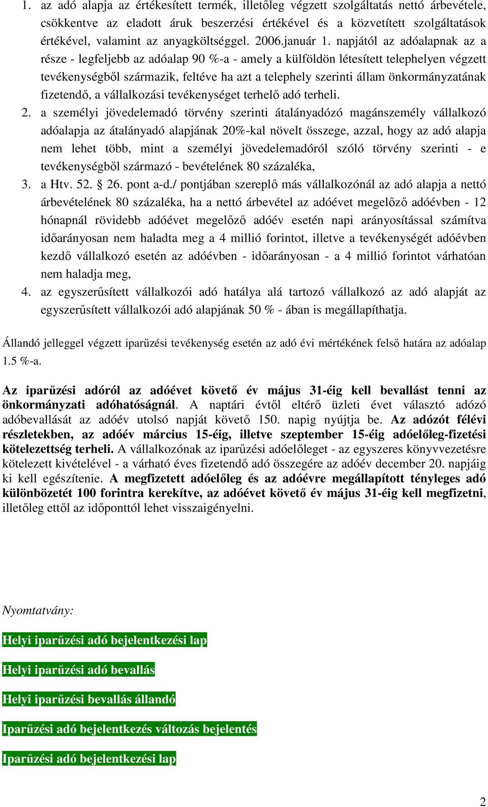napjától az adóalapnak az a része - legfeljebb az adóalap 90 %-a - amely a külföldön létesített telephelyen végzett tevékenységből származik, feltéve ha azt a telephely szerinti állam