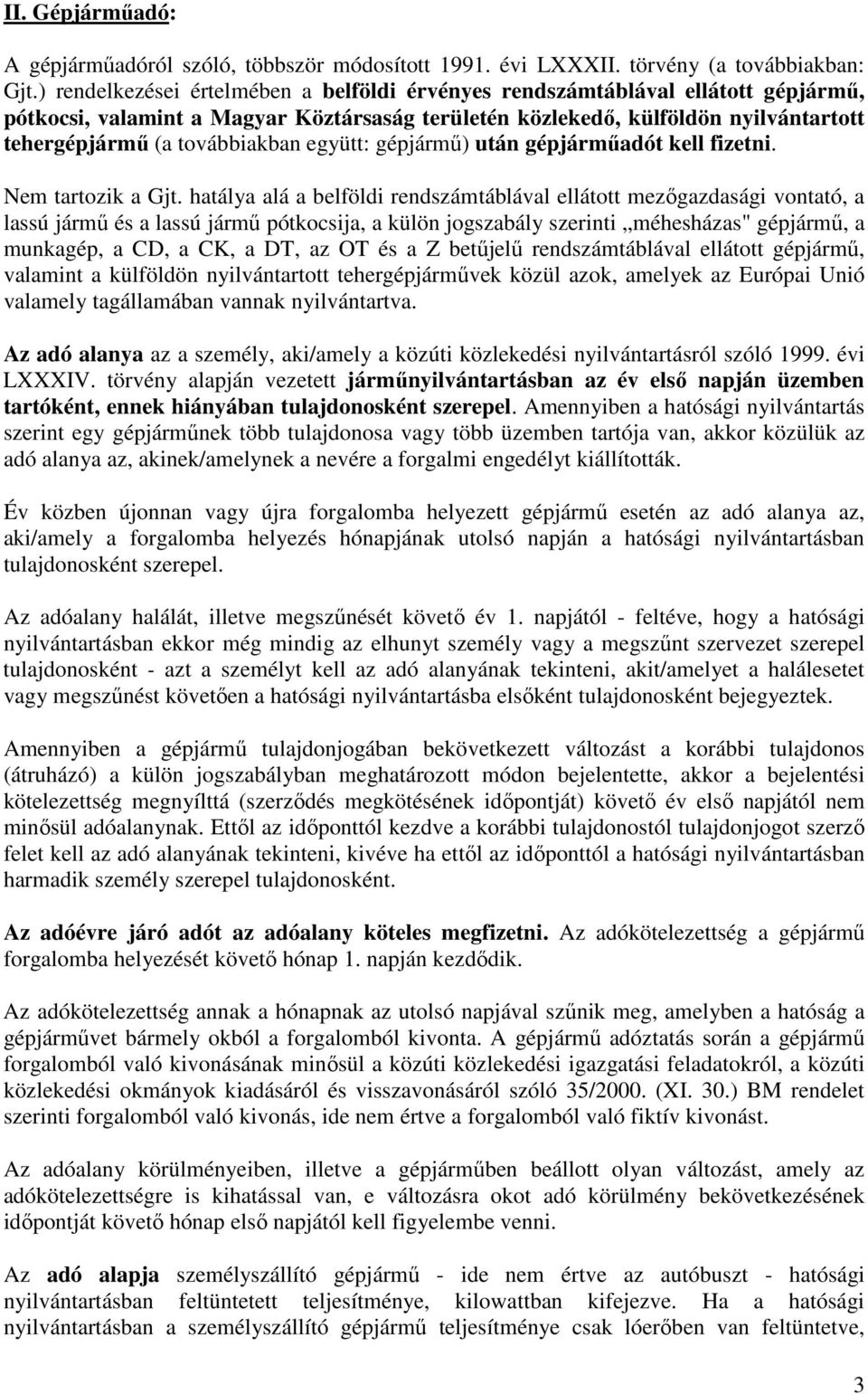 együtt: gépjármű) után gépjárműadót kell fizetni. Nem tartozik a Gjt.