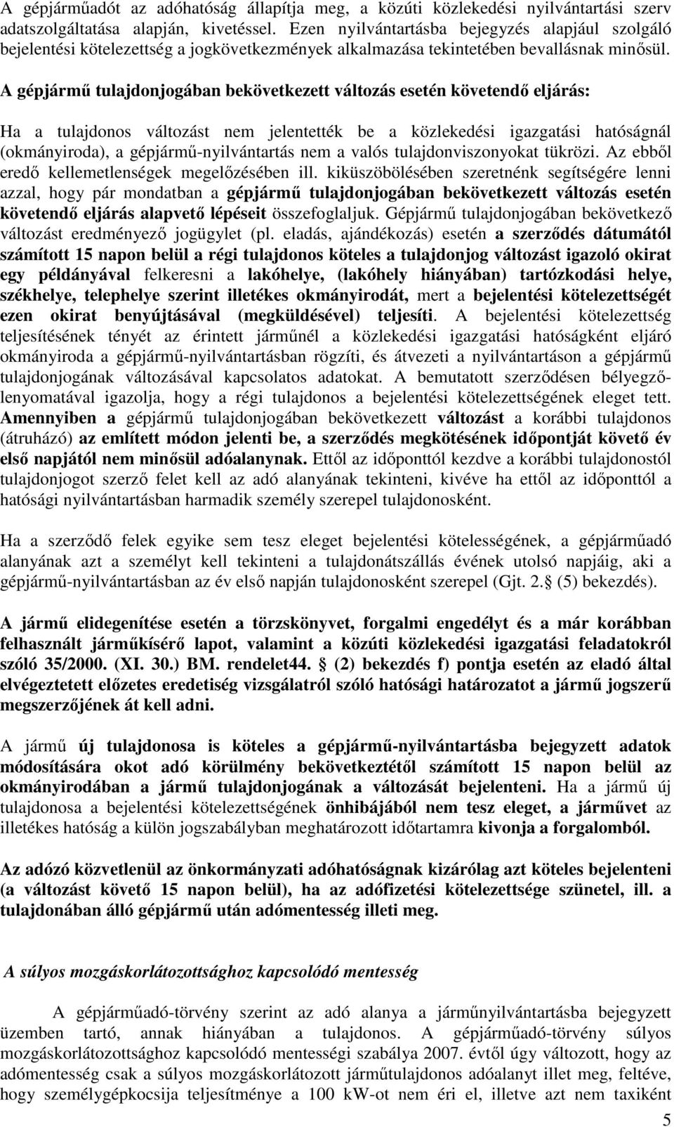 A gépjármű tulajdonjogában bekövetkezett változás esetén követendő eljárás: Ha a tulajdonos változást nem jelentették be a közlekedési igazgatási hatóságnál (okmányiroda), a gépjármű-nyilvántartás