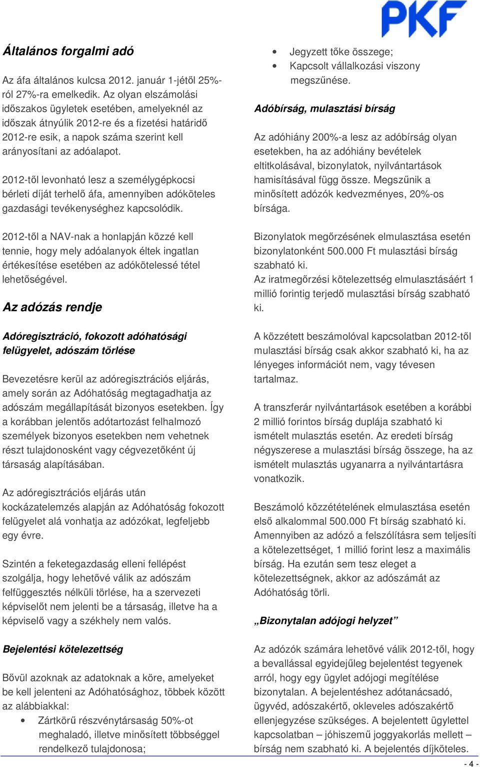 2012-tıl levonható lesz a személygépkocsi bérleti díját terhelı áfa, amennyiben adóköteles gazdasági tevékenységhez kapcsolódik.