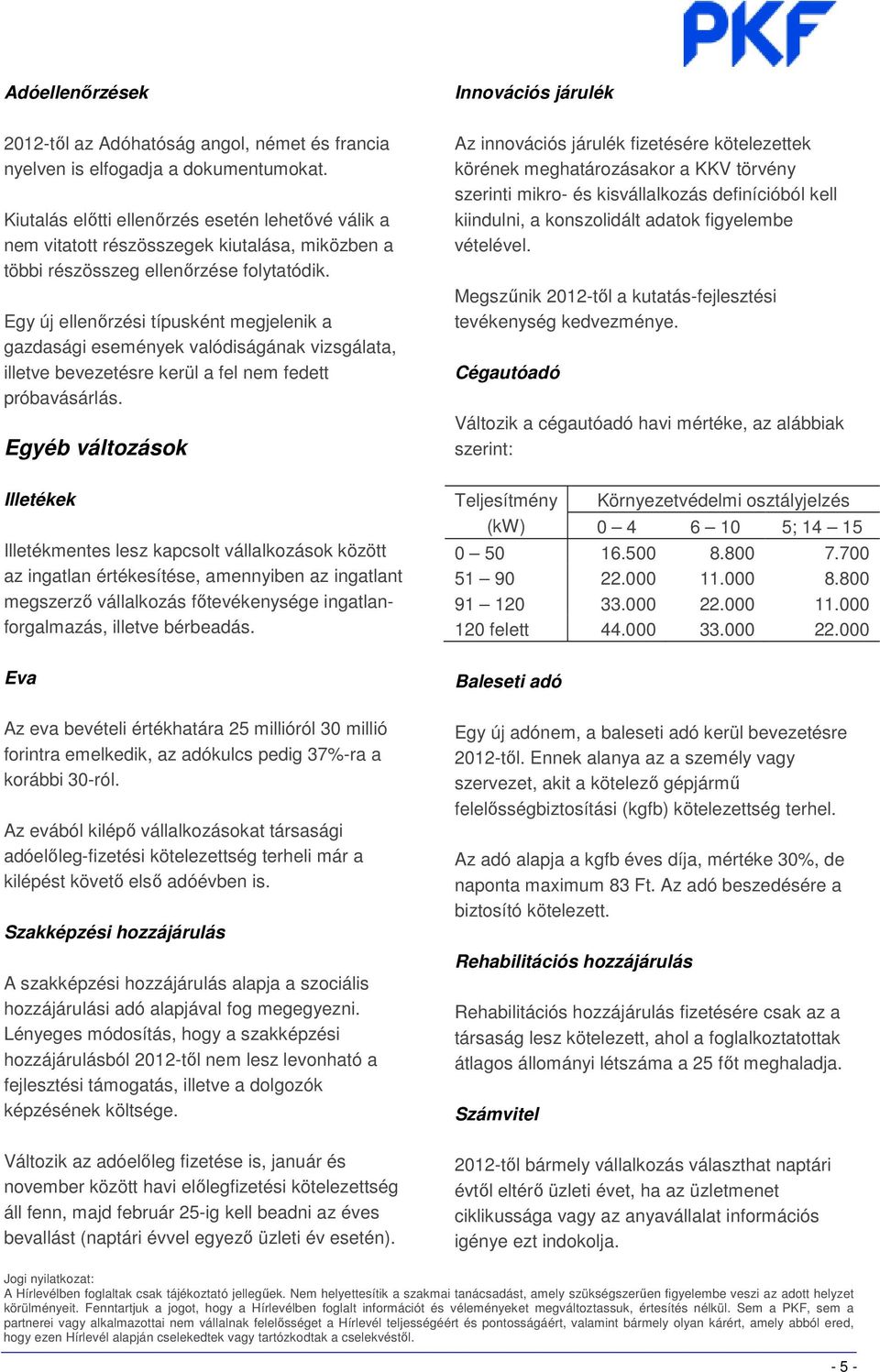 Egy új ellenırzési típusként megjelenik a gazdasági események valódiságának vizsgálata, illetve bevezetésre kerül a fel nem fedett próbavásárlás.