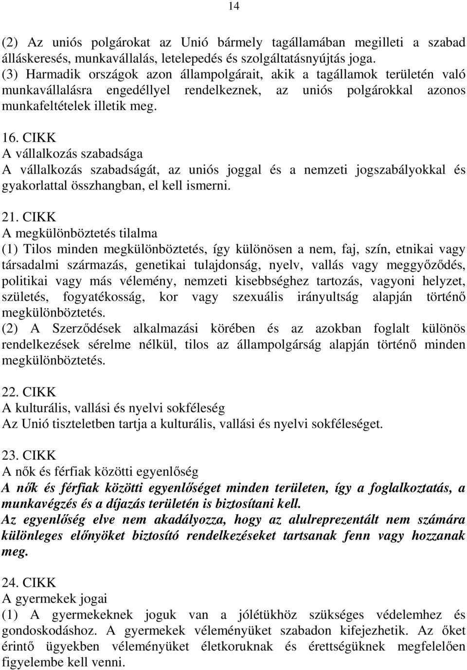 CIKK A vállalkozás szabadsága A vállalkozás szabadságát, az uniós joggal és a nemzeti jogszabályokkal és gyakorlattal összhangban, el kell ismerni. 21.