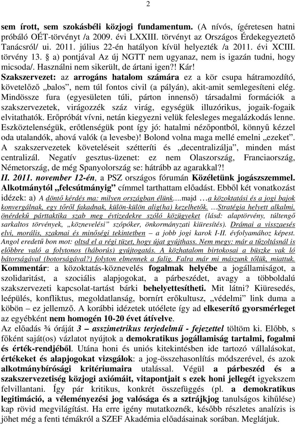 Szakszervezet: az arrogáns hatalom számára ez a kör csupa hátramozdító, követelőző balos, nem túl fontos civil (a pályán), akit-amit semlegesíteni elég.
