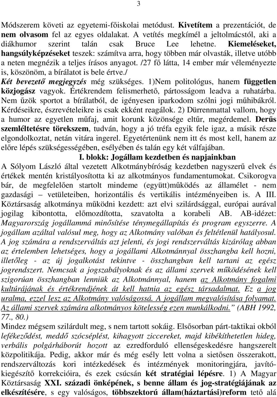 Kiemeléseket, hangsúlyképzéseket teszek: számítva arra, hogy többen már olvasták, illetve utóbb a neten megnézik a teljes írásos anyagot.