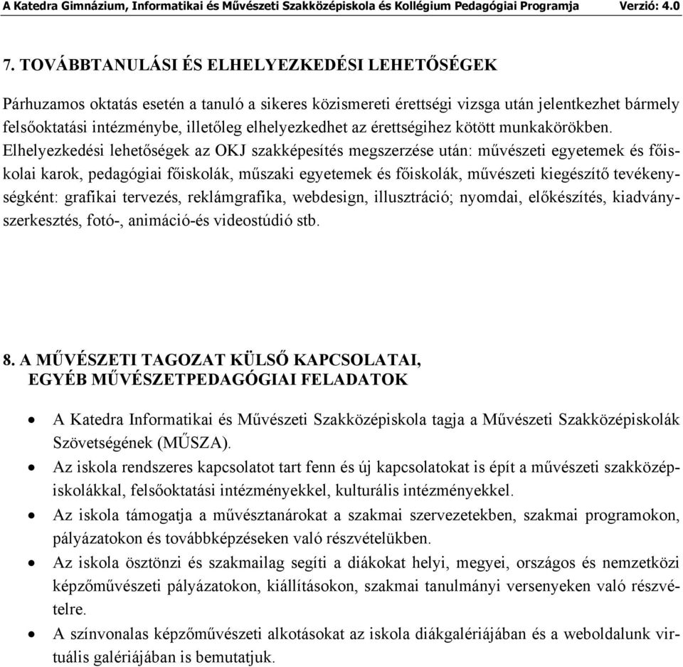 Elhelyezkedési lehetőségek az OKJ szakképesítés megszerzése után: művészeti egyetemek és főiskolai karok, pedagógiai főiskolák, műszaki egyetemek és főiskolák, művészeti kiegészítő tevékenységként: