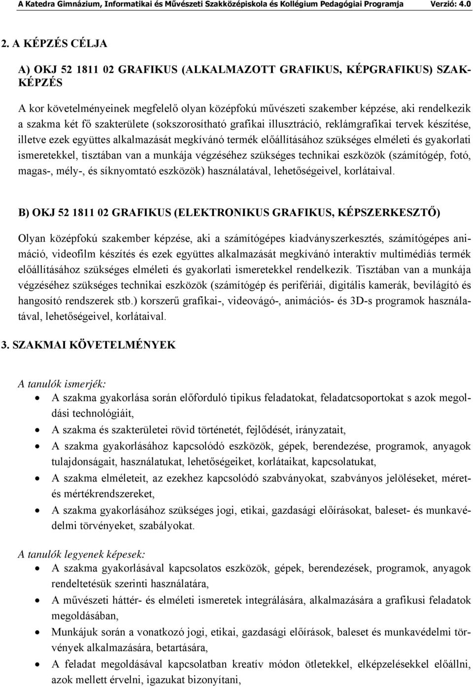 ismeretekkel, tisztában van a munkája végzéséhez szükséges technikai eszközök (számítógép, fotó, magas-, mély-, és síknyomtató eszközök) használatával, lehetőségeivel, korlátaival.