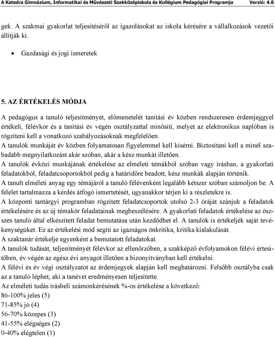 elektronikus naplóban is rögzíteni kell a vonatkozó szabályozásoknak megfelelően. A tanulók munkáját év közben folyamatosan figyelemmel kell kísérni.