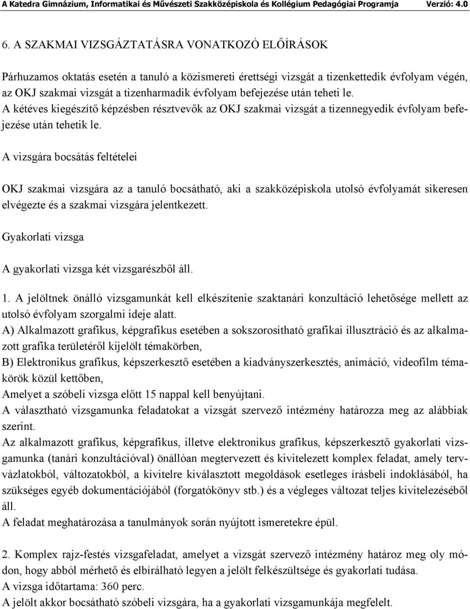 A vizsgára bocsátás feltételei OKJ szakmai vizsgára az a tanuló bocsátható, aki a szakközépiskola utolsó évfolyamát sikeresen elvégezte és a szakmai vizsgára jelentkezett.