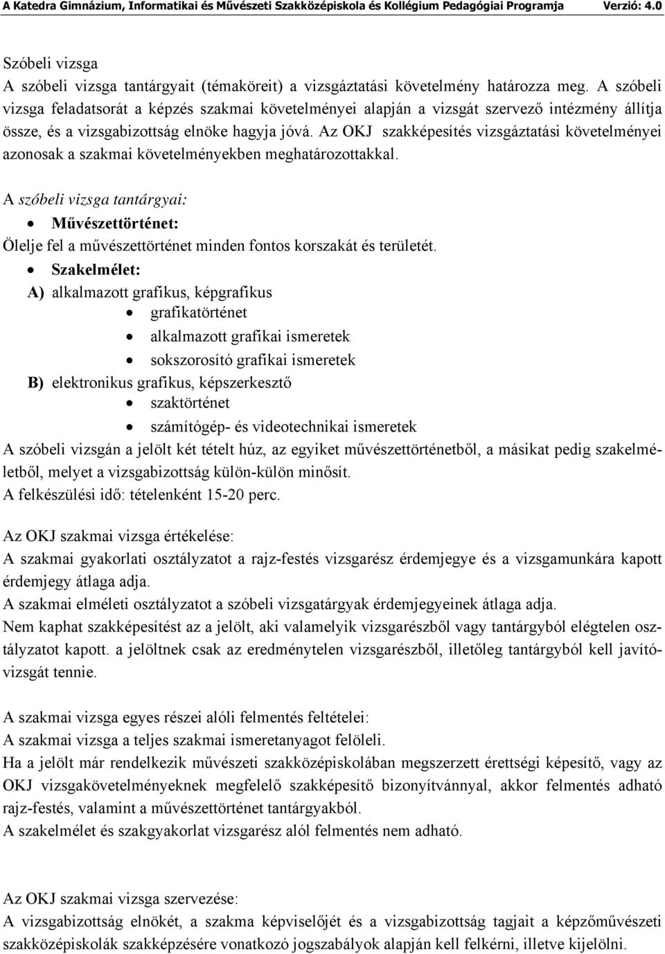 Az OKJ szakképesítés vizsgáztatási követelményei azonosak a szakmai követelményekben meghatározottakkal.