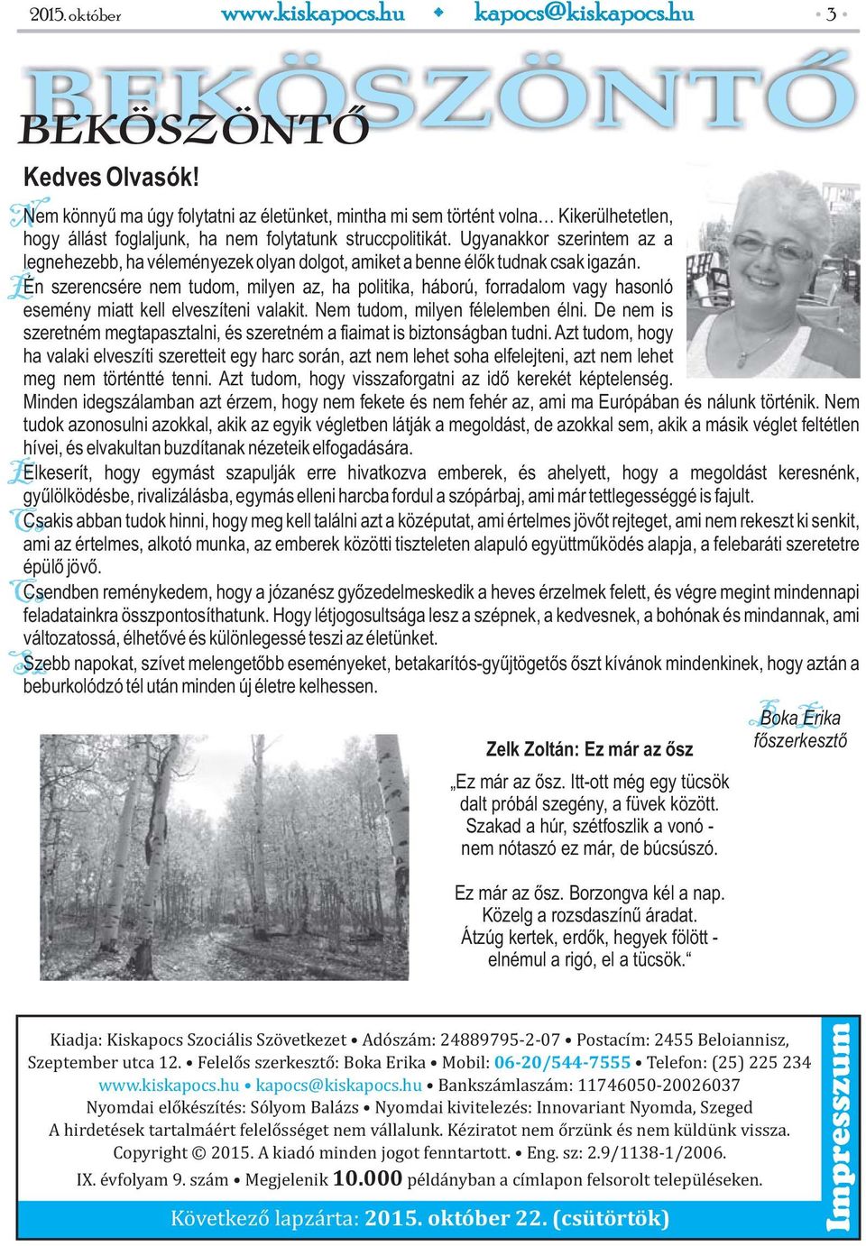 Én szerencsére nem tudom, milyen az, ha politika, háború, forradalom vagy hasonló esemény miatt kell elveszíteni valakit. Nem tudom, milyen félelemben élni.
