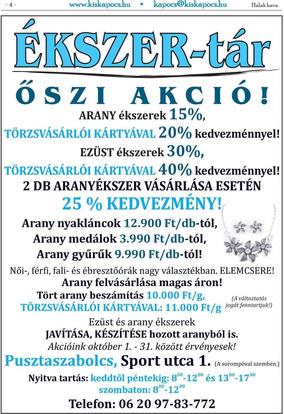 000 Ft/g, (A változtatás jogát fenntartjuk!) TÖRZSVÁSÁRLÓI KÁRTYÁVAL: 11.000 Ft/g Ezüst és arany ékszerek JAVÍTÁSA, KÉSZÍTÉSE hozott aranyból is. Akcióink október 1. - 31. között érvényesek!