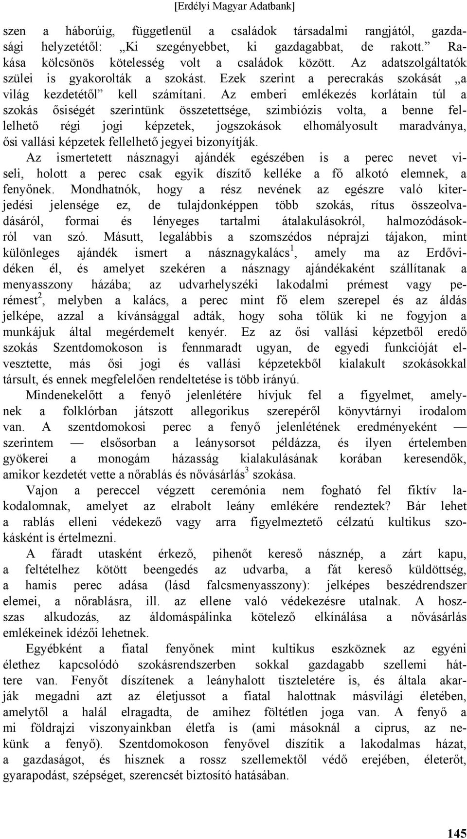 Az emberi emlékezés korlátain túl a szokás ősiségét szerintünk összetettsége, szimbiózis volta, a benne fellelhető régi jogi képzetek, jogszokások elhomályosult maradványa, ősi vallási képzetek