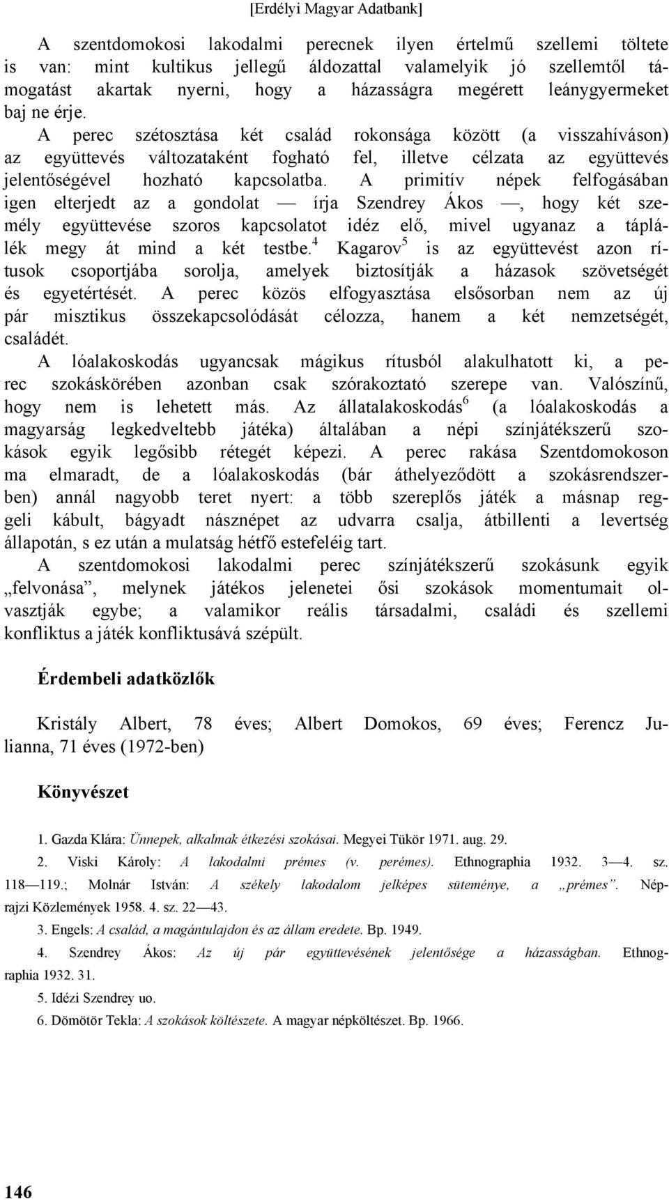 A primitív népek felfogásában igen elterjedt az a gondolat írja Szendrey Ákos, hogy két személy együttevése szoros kapcsolatot idéz elő, mivel ugyanaz a táplálék megy át mind a két testbe.