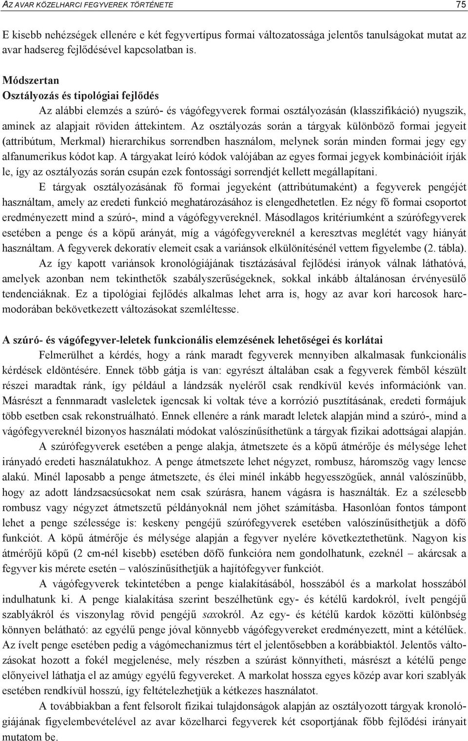 Az osztályozás során a tárgyak különböz formai jegyeit (attribútum, Merkmal) hierarchikus sorrendben használom, melynek során minden formai jegy egy alfanumerikus kódot kap.