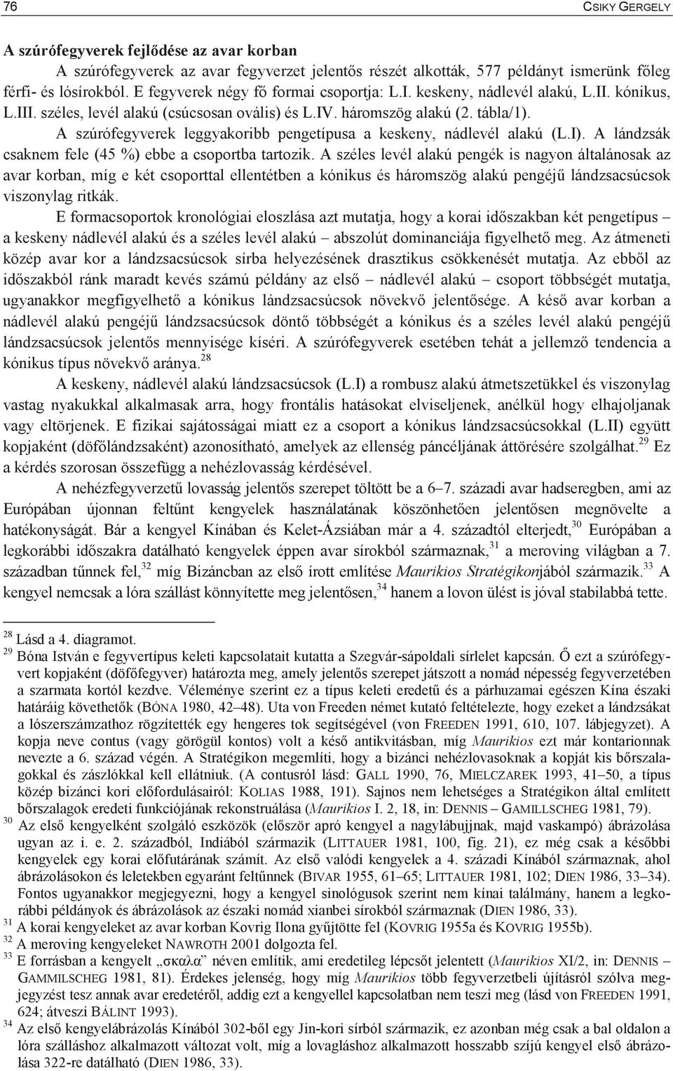 A szúrófegyverek leggyakoribb pengetípusa a keskeny, nádlevél alakú (L.I). A lándzsák csaknem fele (45 %) ebbe a csoportba tartozik.