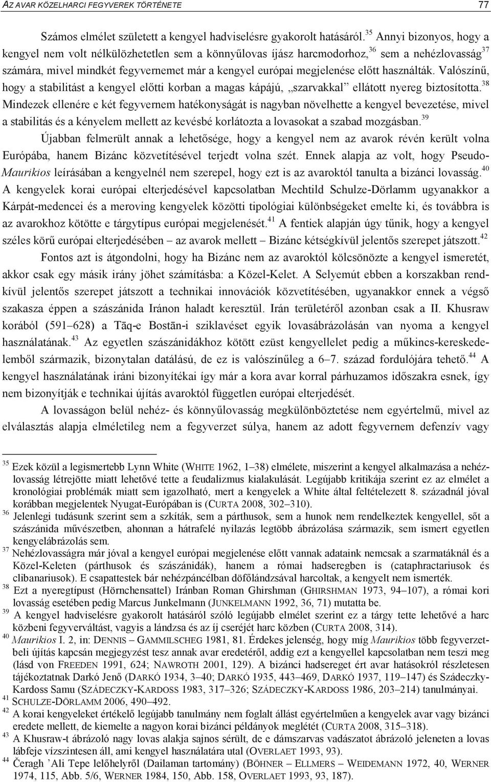 használták. Valószín, hogy a stabilitást a kengyel eltti korban a magas kápájú, szarvakkal ellátott nyereg biztosította.