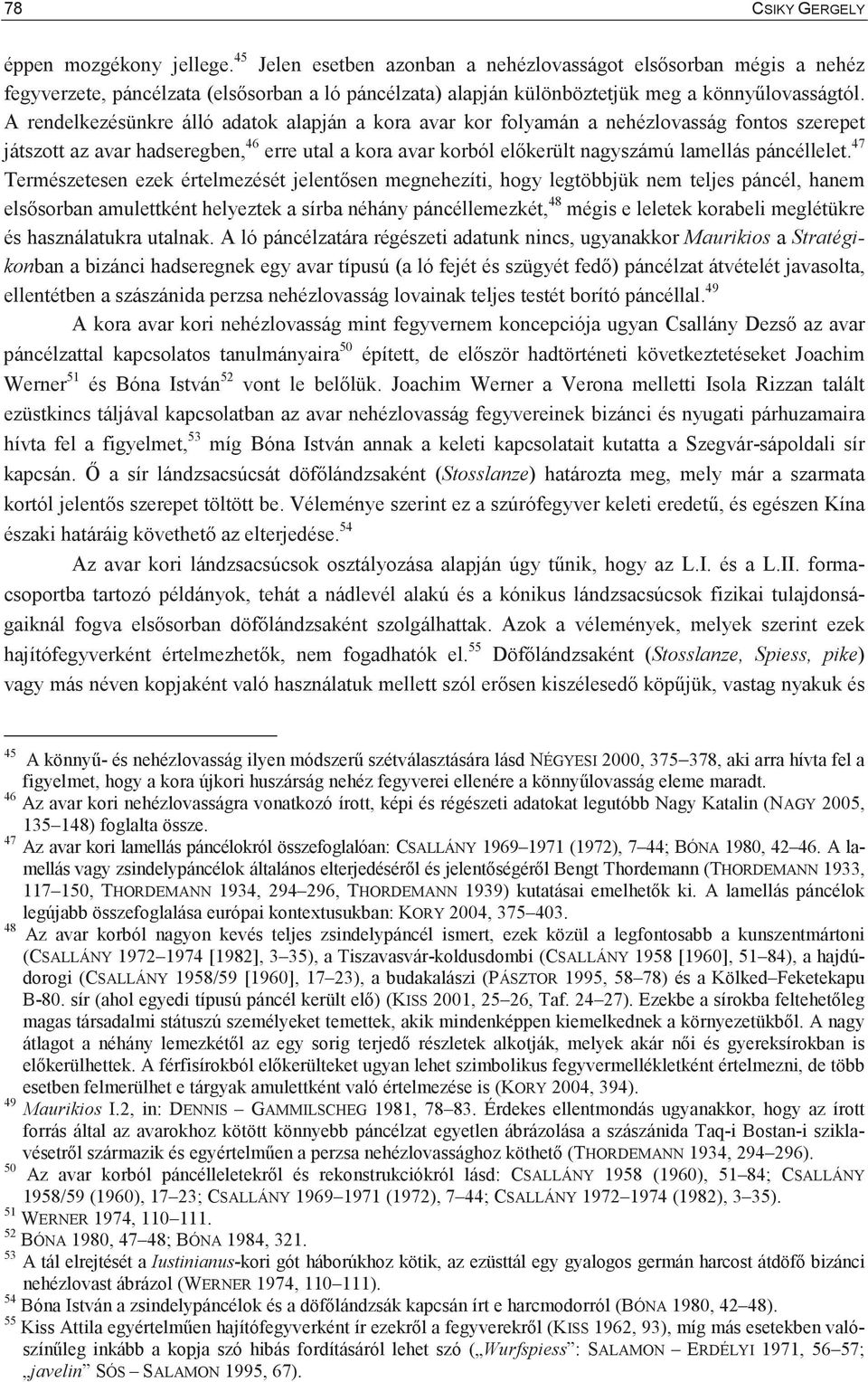 A rendelkezésünkre álló adatok alapján a kora avar kor folyamán a nehézlovasság fontos szerepet játszott az avar hadseregben, 46 erre utal a kora avar korból elkerült nagyszámú lamellás páncéllelet.